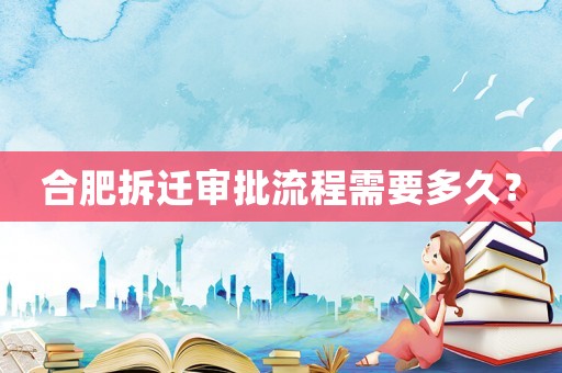 合肥拆遷審批流程需要多久？