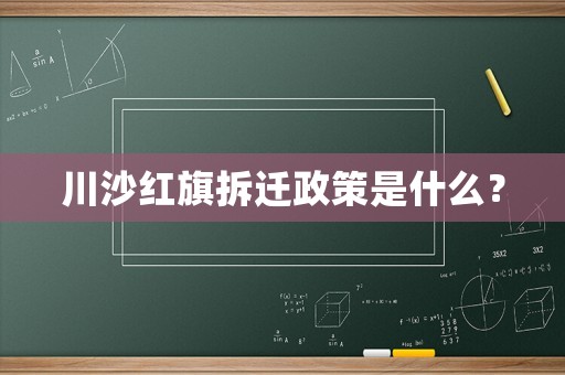 川沙紅旗拆遷政策是什么？