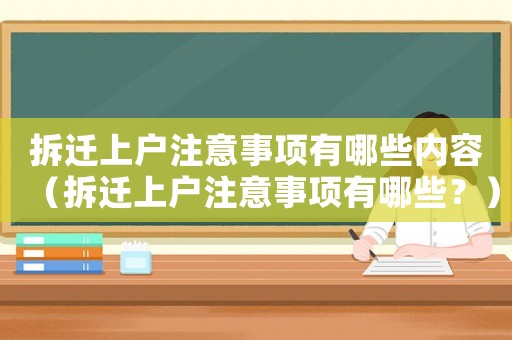 拆遷上戶注意事項有哪些內容（拆遷上戶注意事項有哪些？）