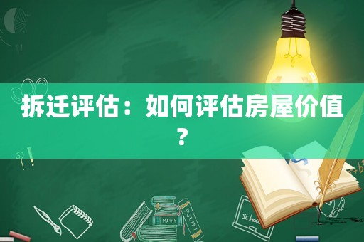 拆遷評估：如何評估房屋價值?