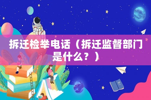 拆遷檢舉電話（拆遷監督部門是什么？）
