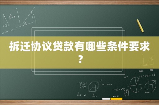 拆遷協議貸款有哪些條件要求？