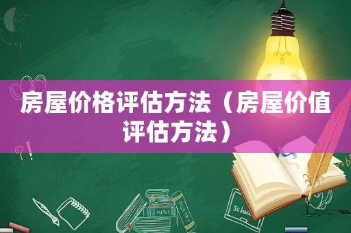 房屋價格評估方法（房屋價值評估方法）