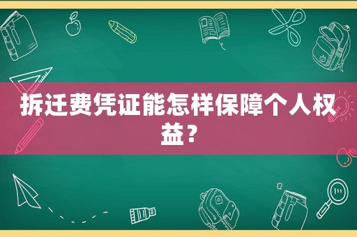 拆遷費憑證能怎樣保障個人權益？