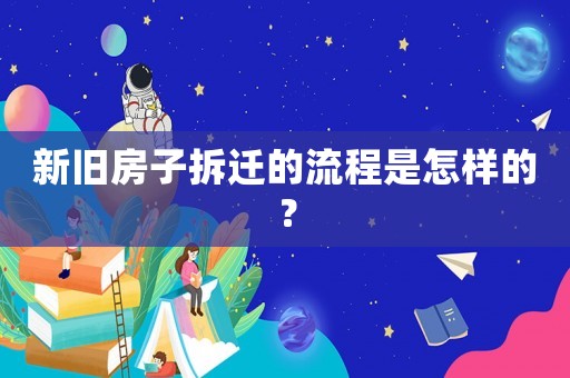 新舊房子拆遷的流程是怎樣的？