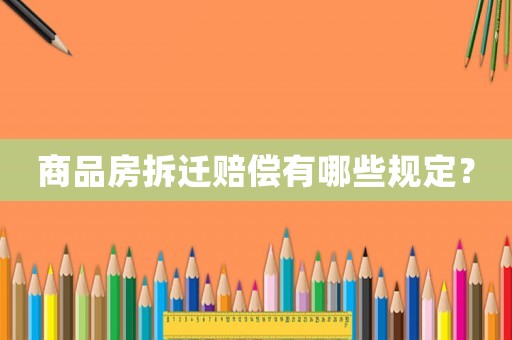 商品房拆遷賠償有哪些規定？