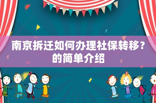南京拆遷如何辦理社保轉(zhuǎn)移？的簡單介紹