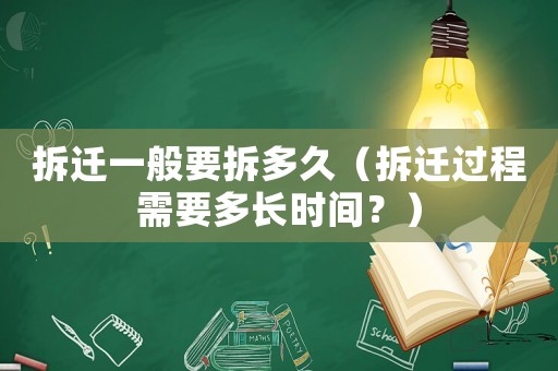 拆遷一般要拆多久（拆遷過程需要多長時間？）
