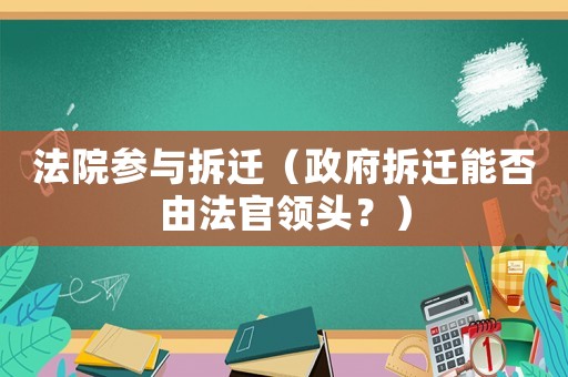 法院參與拆遷（政府拆遷能否由法官領頭？）
