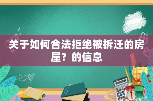 關(guān)于如何合法拒絕被拆遷的房屋？的信息