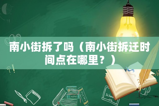 南小街拆了嗎（南小街拆遷時(shí)間點(diǎn)在哪里？）