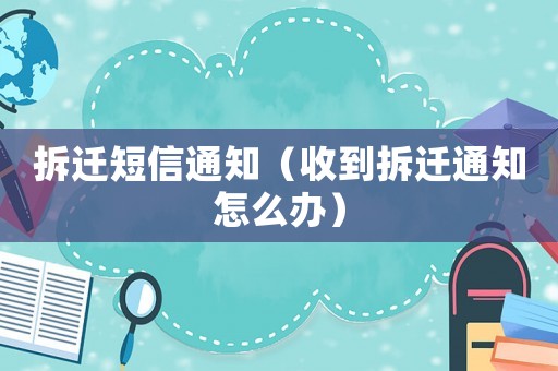 拆遷短信通知（收到拆遷通知怎么辦）