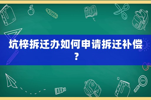 坑梓拆遷辦如何申請拆遷補償？