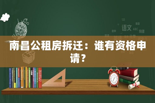 南昌公租房拆遷：誰(shuí)有資格申請(qǐng)？