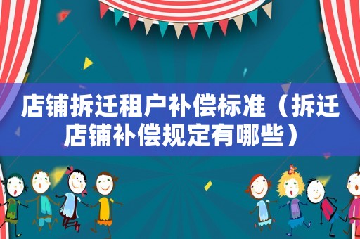 店鋪拆遷租戶補(bǔ)償標(biāo)準(zhǔn)（拆遷店鋪補(bǔ)償規(guī)定有哪些）