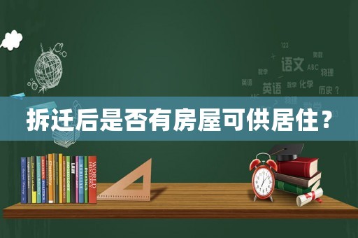 拆遷后是否有房屋可供居住？