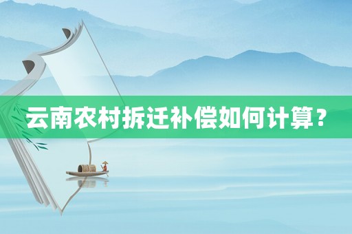 云南農村拆遷補償如何計算？