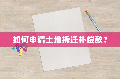 如何申請土地拆遷補償款？