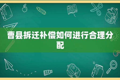 曹縣拆遷補償如何進行合理分配