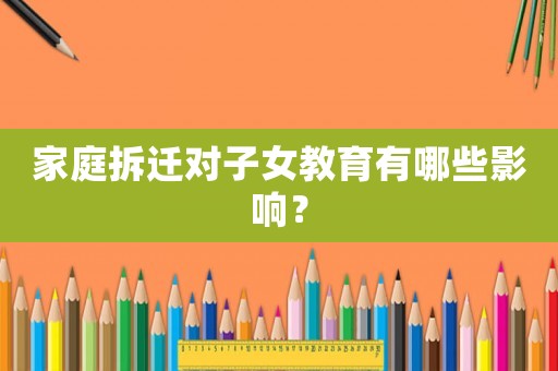 家庭拆遷對子女教育有哪些影響？
