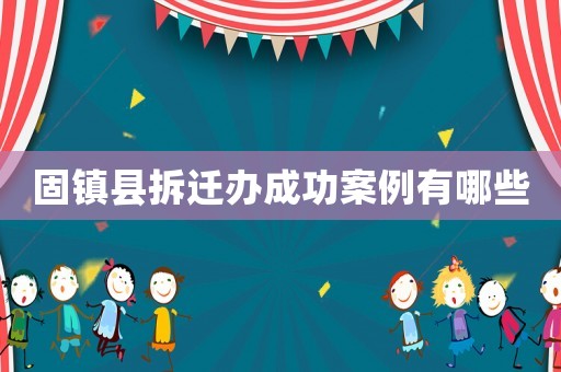 固鎮(zhèn)縣拆遷辦成功案例有哪些
