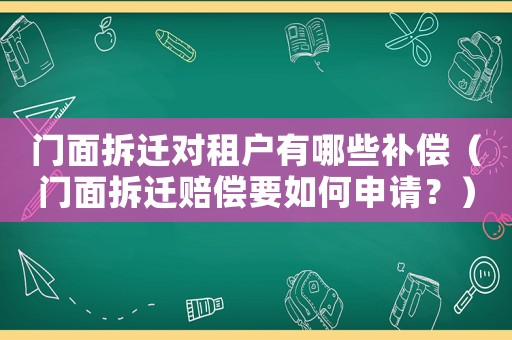 門面拆遷對(duì)租戶有哪些補(bǔ)償（門面拆遷賠償要如何申請(qǐng)？）