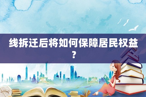 線拆遷后將如何保障居民權益？