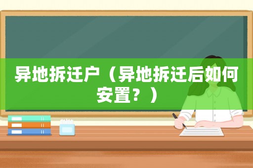 異地拆遷戶（異地拆遷后如何安置？）