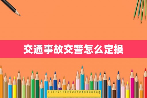 交通事故交警怎么定損
