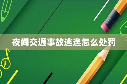 夜間交通事故逃逸怎么處罰
