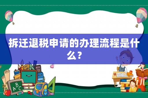 拆遷退稅申請的辦理流程是什么？