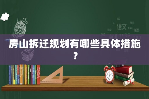 房山拆遷規劃有哪些具體措施？