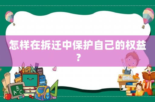 怎樣在拆遷中保護自己的權(quán)益？