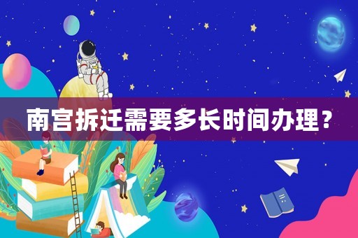 南宮拆遷需要多長時間辦理？