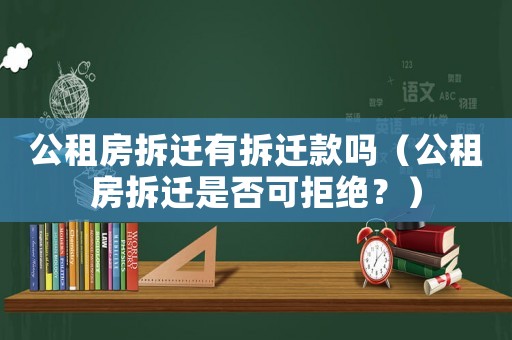 公租房拆遷有拆遷款嗎（公租房拆遷是否可拒絕？）
