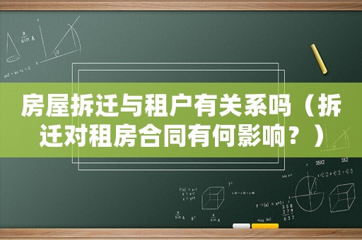 房屋拆遷與租戶有關系嗎（拆遷對租房合同有何影響？）