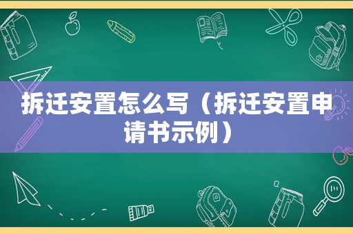 拆遷安置怎么寫（拆遷安置申請書示例）