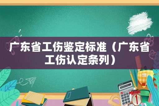 廣東省工傷鑒定標準（廣東省工傷認定條列）