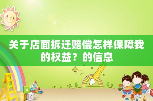 關(guān)于店面拆遷賠償怎樣保障我的權(quán)益？的信息