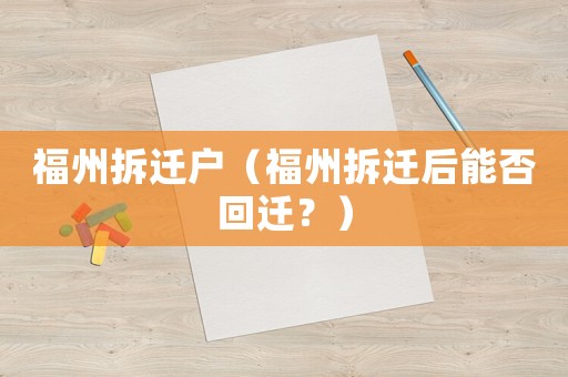 福州拆遷戶（福州拆遷后能否回遷？）