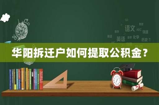 華陽拆遷戶如何提取公積金？
