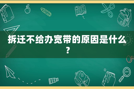 拆遷不給辦寬帶的原因是什么？