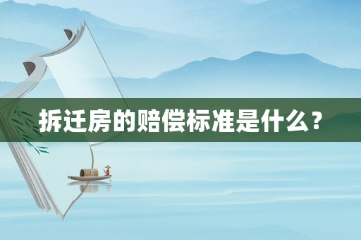 拆遷房的賠償標準是什么？