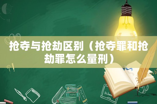 搶奪與搶劫區別（搶奪罪和搶劫罪怎么量刑）