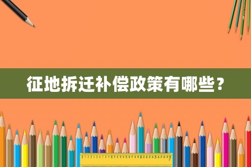 征地拆遷補償政策有哪些？