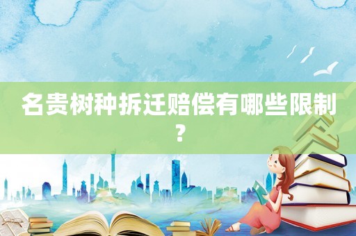 名貴樹種拆遷賠償有哪些限制？