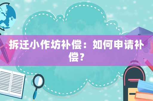 拆遷小作坊補償：如何申請補償？