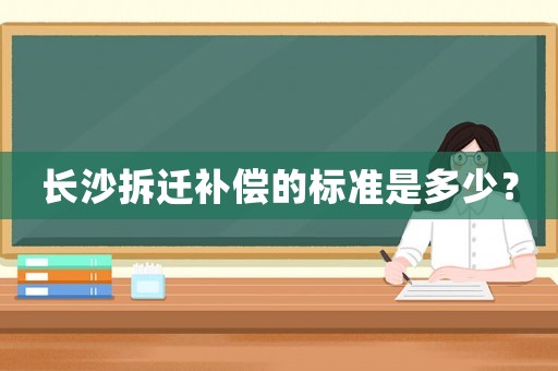 長沙拆遷補償?shù)臉藴适嵌嗌伲? title=