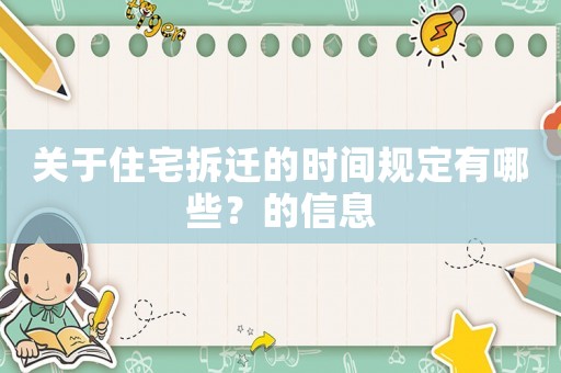 關(guān)于住宅拆遷的時間規(guī)定有哪些？的信息