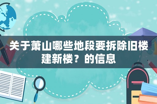 關(guān)于蕭山哪些地段要拆除舊樓建新樓？的信息